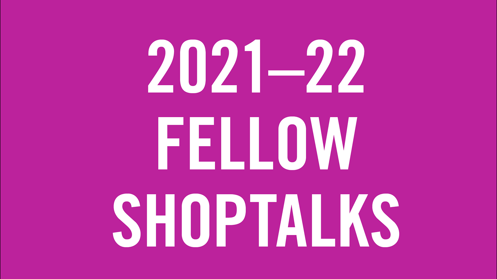 2021-22 Shoptalks white magenta Graphic image with '2021-22 Fellow Shoptalk' in white letters against a solid magenta background