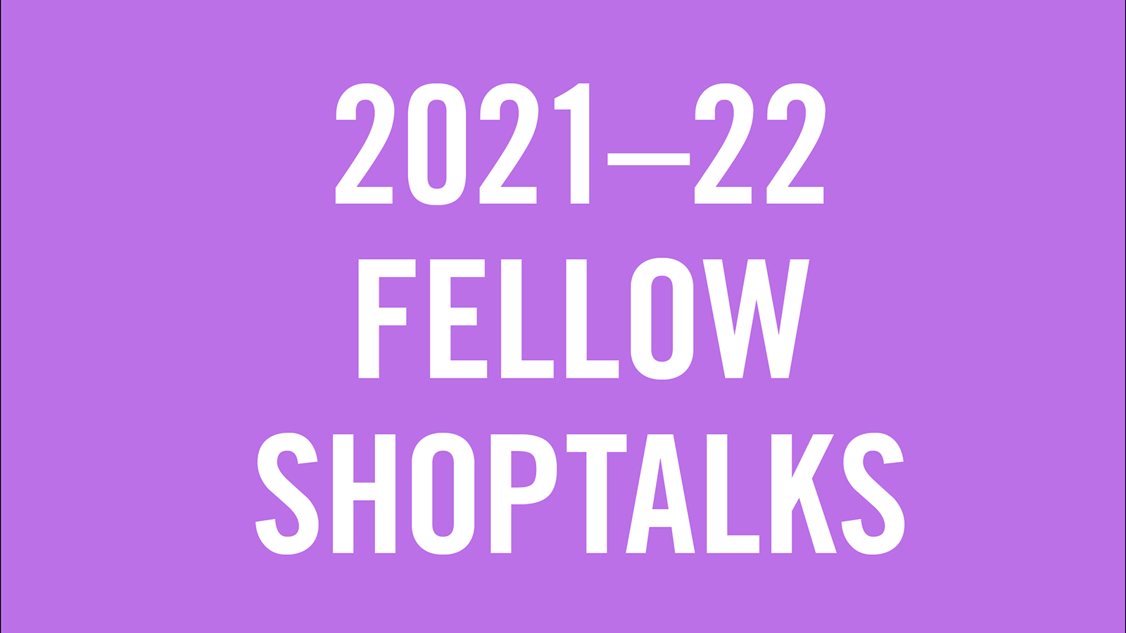 2021-22 Shoptalks white purple Graphic image with '2021-22 Fellow Shoptalk' in white letters against a light purple background
