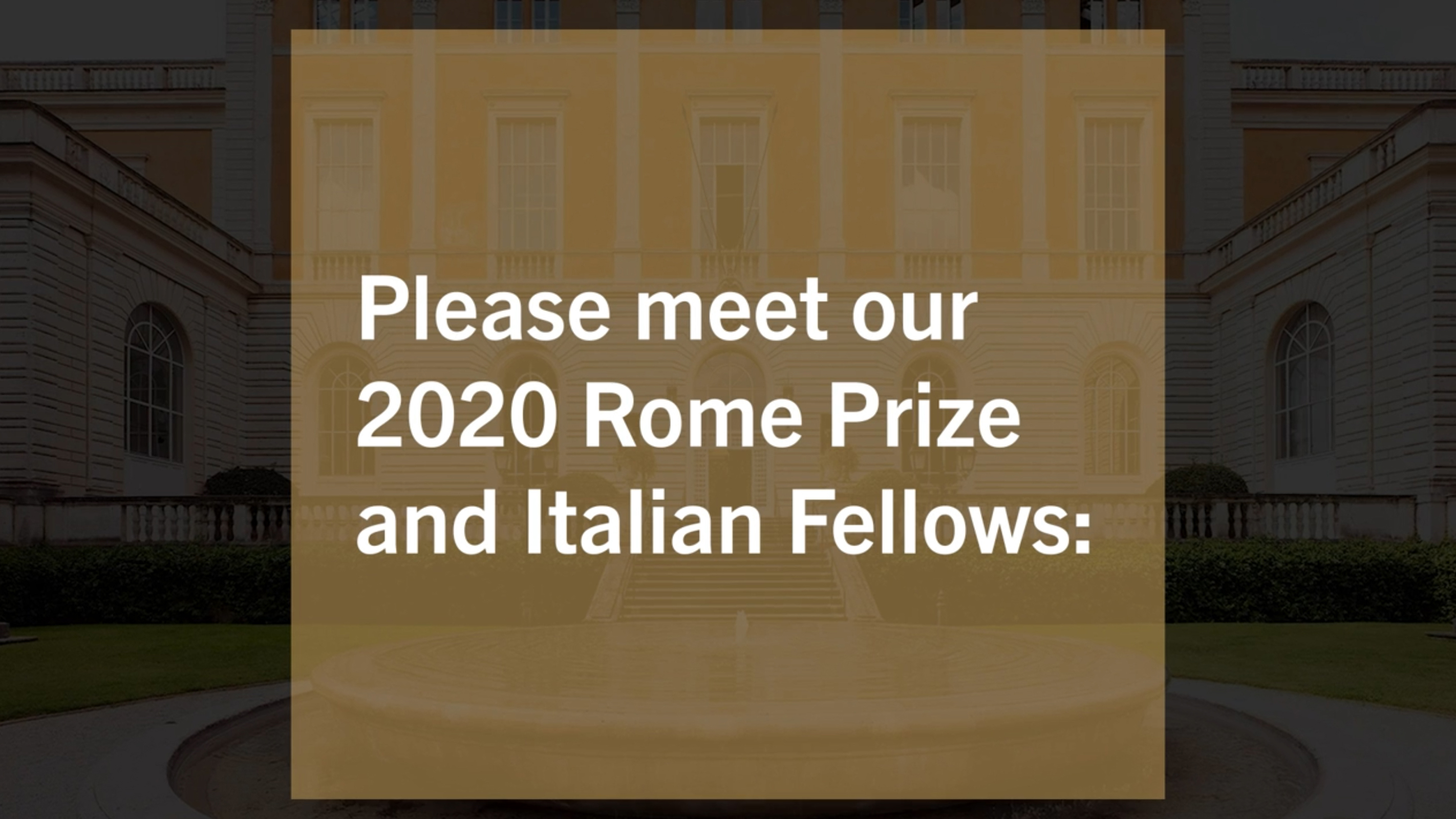 Screenshot of a video title that says &quot;Please meet our 2020 Rome Prize and Italian Fellows&quot; in white letters against a gold square