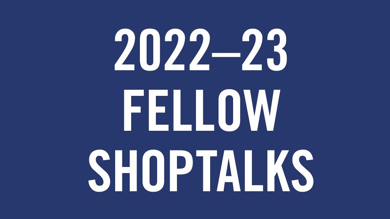Simple graphic design image with white text reading 2022-23 fellow shoptalks on a rich medium dark blue background