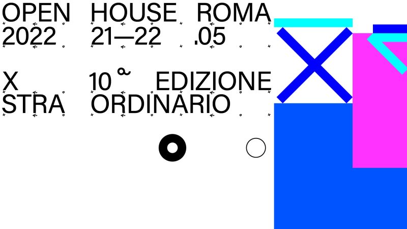Designed flyer with the event information in black letters against a white background; it reads Open House Roma 2022  21-22 05 10th edizione stra ordinario